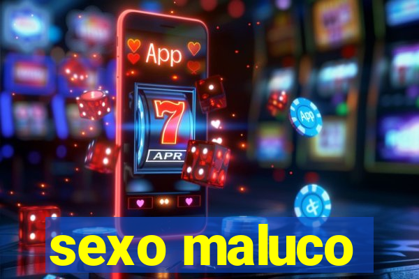 sexo maluco